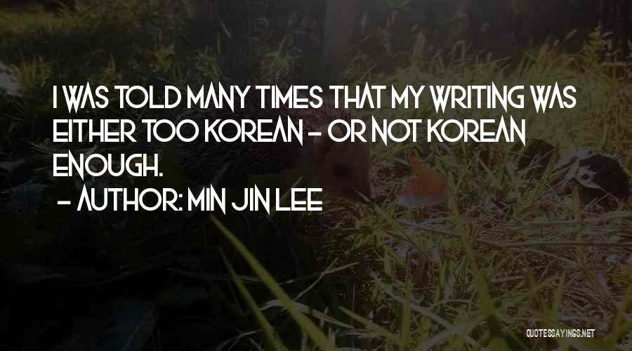 Min Jin Lee Quotes: I Was Told Many Times That My Writing Was Either Too Korean - Or Not Korean Enough.