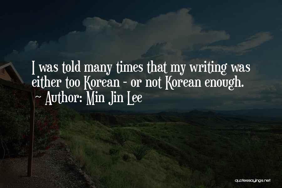 Min Jin Lee Quotes: I Was Told Many Times That My Writing Was Either Too Korean - Or Not Korean Enough.