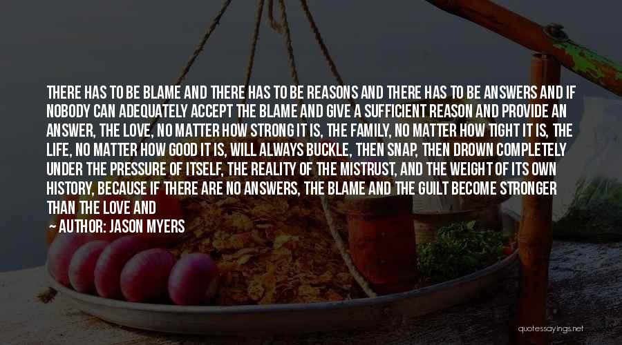 Jason Myers Quotes: There Has To Be Blame And There Has To Be Reasons And There Has To Be Answers And If Nobody
