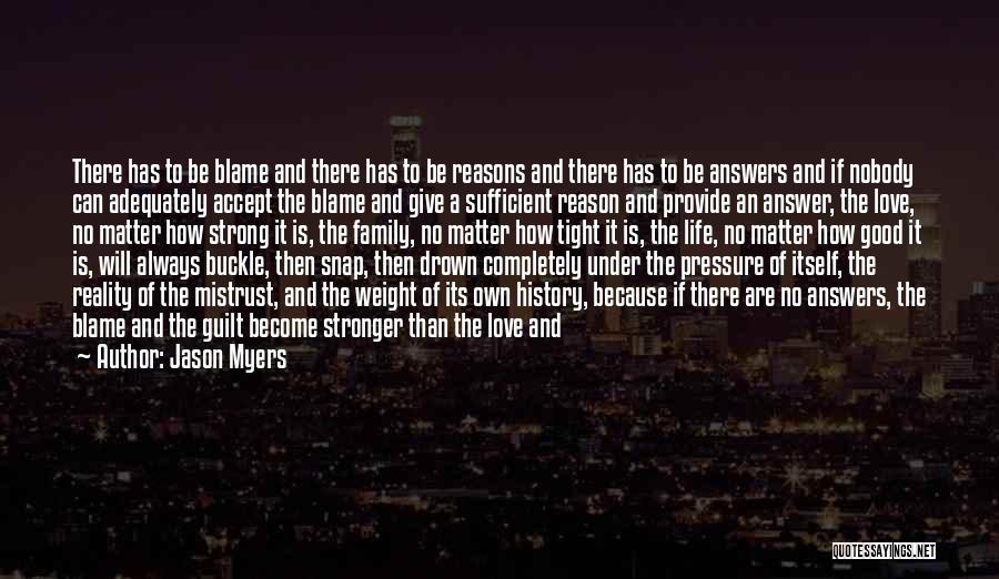 Jason Myers Quotes: There Has To Be Blame And There Has To Be Reasons And There Has To Be Answers And If Nobody