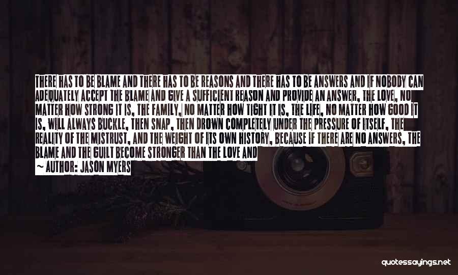 Jason Myers Quotes: There Has To Be Blame And There Has To Be Reasons And There Has To Be Answers And If Nobody