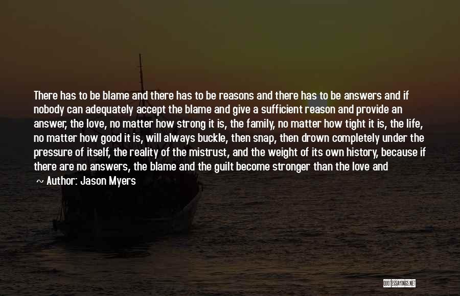 Jason Myers Quotes: There Has To Be Blame And There Has To Be Reasons And There Has To Be Answers And If Nobody