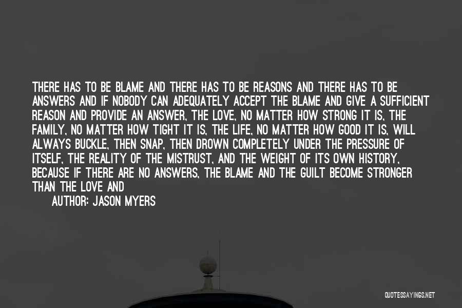 Jason Myers Quotes: There Has To Be Blame And There Has To Be Reasons And There Has To Be Answers And If Nobody