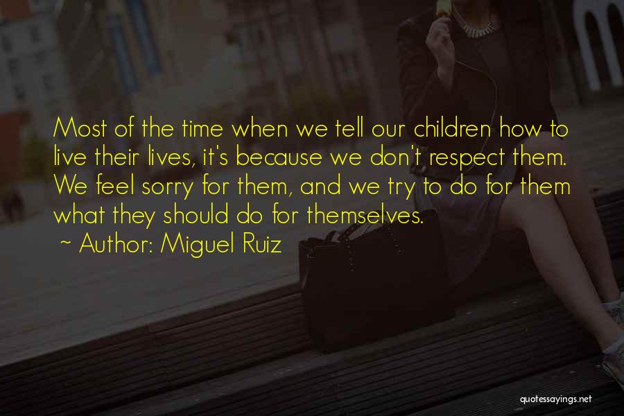 Miguel Ruiz Quotes: Most Of The Time When We Tell Our Children How To Live Their Lives, It's Because We Don't Respect Them.