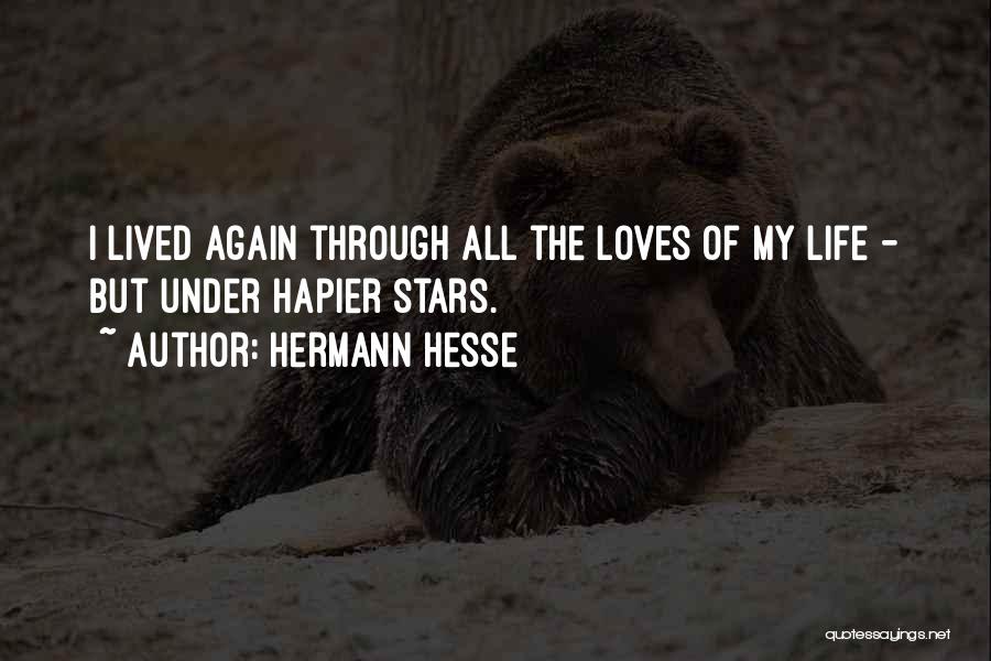 Hermann Hesse Quotes: I Lived Again Through All The Loves Of My Life - But Under Hapier Stars.