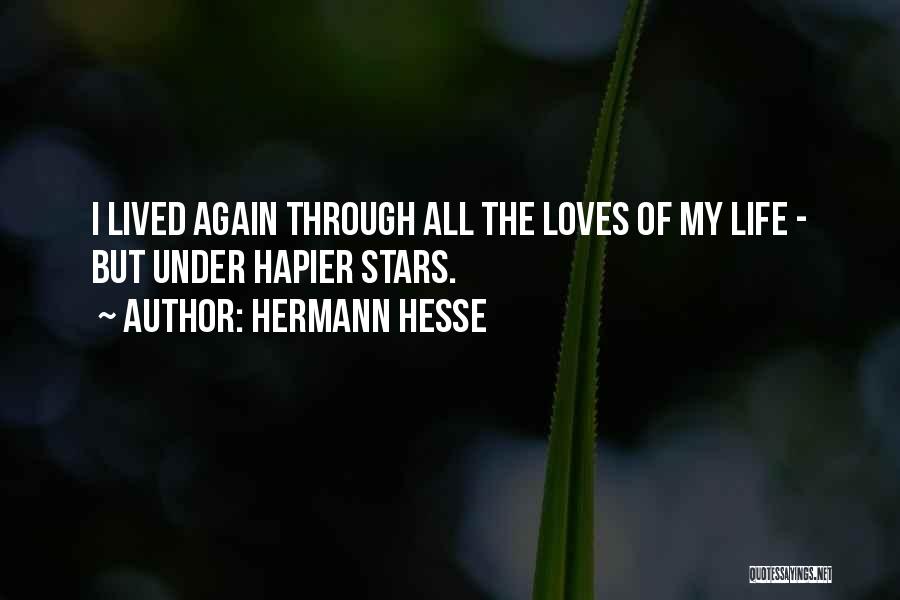 Hermann Hesse Quotes: I Lived Again Through All The Loves Of My Life - But Under Hapier Stars.