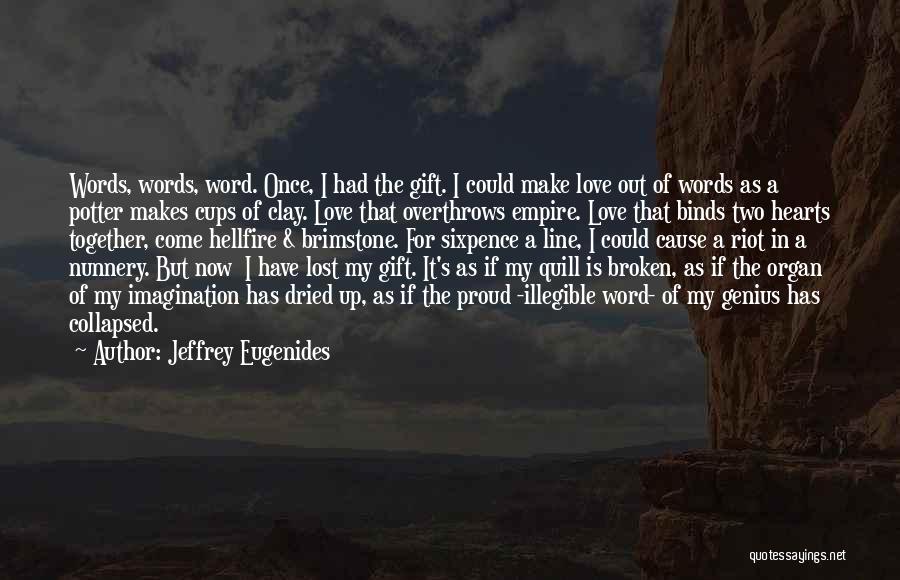Jeffrey Eugenides Quotes: Words, Words, Word. Once, I Had The Gift. I Could Make Love Out Of Words As A Potter Makes Cups