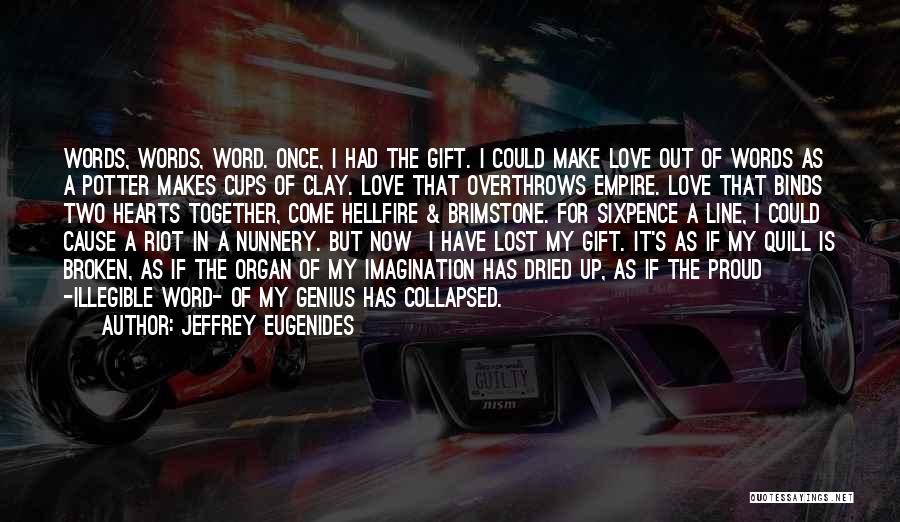 Jeffrey Eugenides Quotes: Words, Words, Word. Once, I Had The Gift. I Could Make Love Out Of Words As A Potter Makes Cups