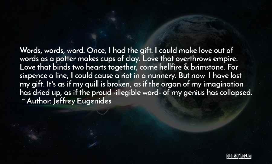 Jeffrey Eugenides Quotes: Words, Words, Word. Once, I Had The Gift. I Could Make Love Out Of Words As A Potter Makes Cups