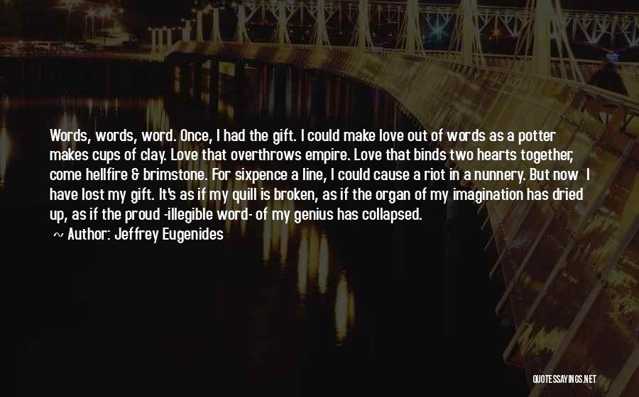 Jeffrey Eugenides Quotes: Words, Words, Word. Once, I Had The Gift. I Could Make Love Out Of Words As A Potter Makes Cups