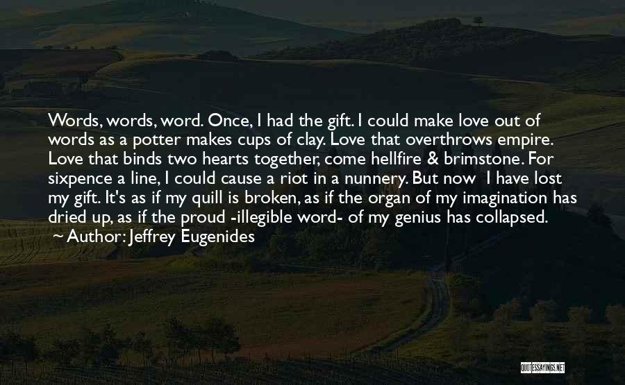 Jeffrey Eugenides Quotes: Words, Words, Word. Once, I Had The Gift. I Could Make Love Out Of Words As A Potter Makes Cups