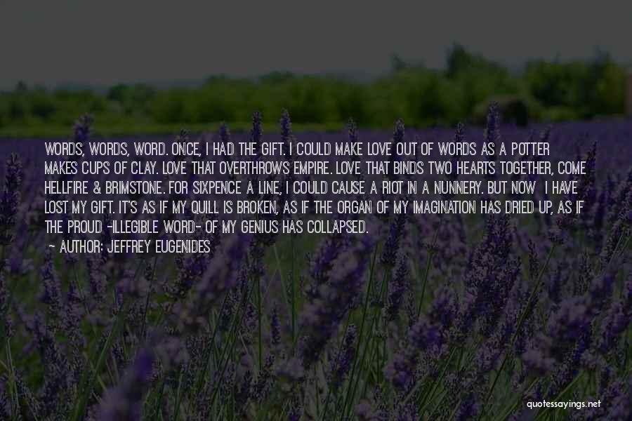 Jeffrey Eugenides Quotes: Words, Words, Word. Once, I Had The Gift. I Could Make Love Out Of Words As A Potter Makes Cups