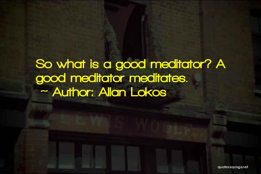 Allan Lokos Quotes: So What Is A Good Meditator? A Good Meditator Meditates.