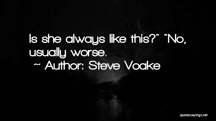 Steve Voake Quotes: Is She Always Like This? No, Usually Worse.