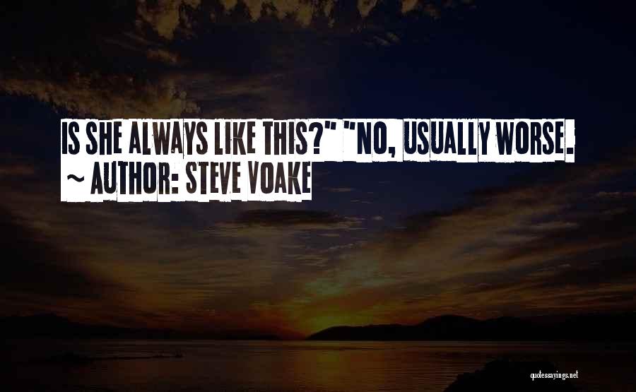 Steve Voake Quotes: Is She Always Like This? No, Usually Worse.
