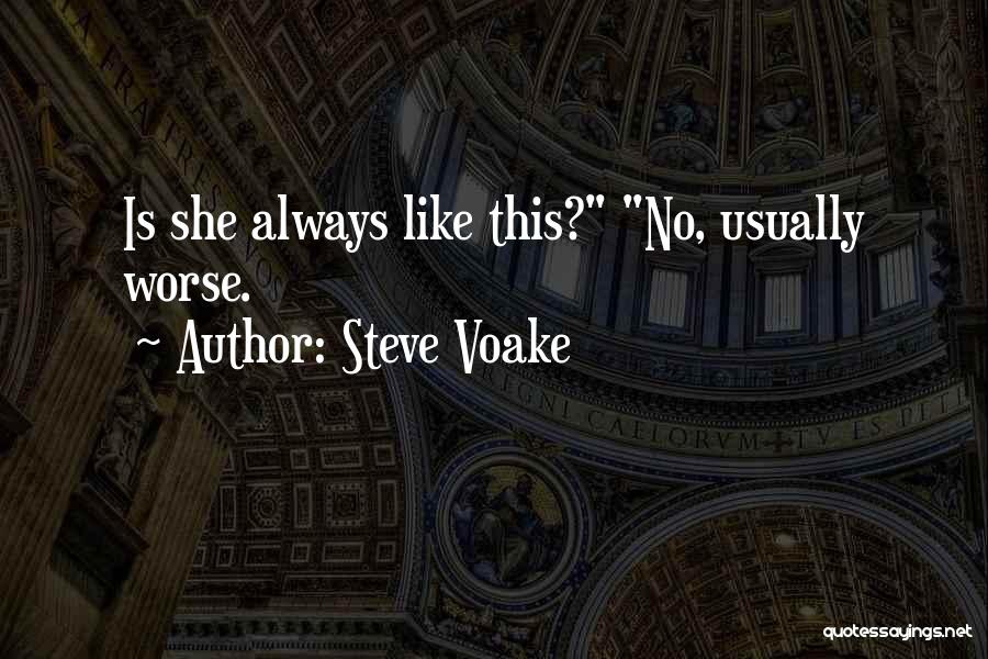 Steve Voake Quotes: Is She Always Like This? No, Usually Worse.