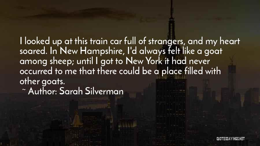 Sarah Silverman Quotes: I Looked Up At This Train Car Full Of Strangers, And My Heart Soared. In New Hampshire, I'd Always Felt