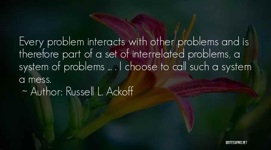 Russell L. Ackoff Quotes: Every Problem Interacts With Other Problems And Is Therefore Part Of A Set Of Interrelated Problems, A System Of Problems