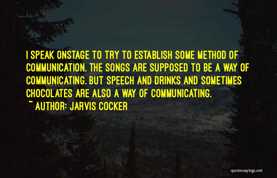 Jarvis Cocker Quotes: I Speak Onstage To Try To Establish Some Method Of Communication. The Songs Are Supposed To Be A Way Of