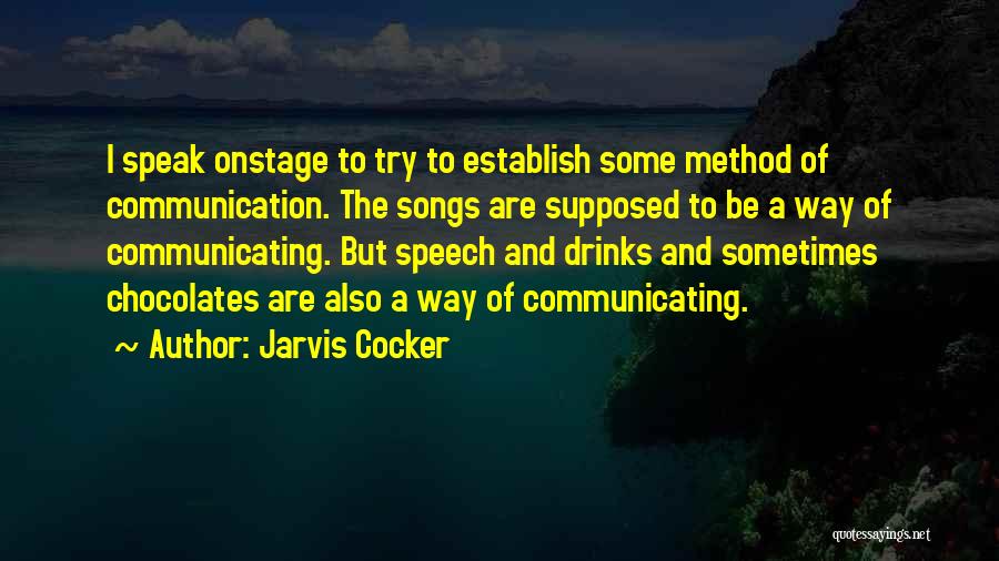 Jarvis Cocker Quotes: I Speak Onstage To Try To Establish Some Method Of Communication. The Songs Are Supposed To Be A Way Of