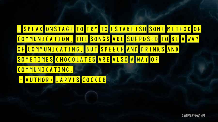 Jarvis Cocker Quotes: I Speak Onstage To Try To Establish Some Method Of Communication. The Songs Are Supposed To Be A Way Of