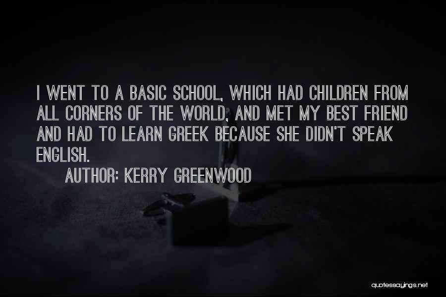 Kerry Greenwood Quotes: I Went To A Basic School, Which Had Children From All Corners Of The World, And Met My Best Friend