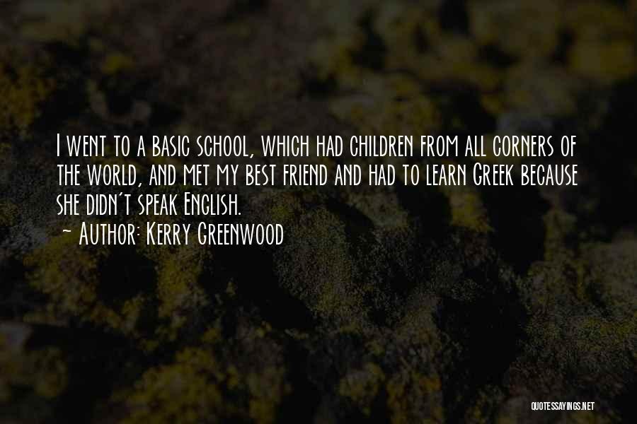 Kerry Greenwood Quotes: I Went To A Basic School, Which Had Children From All Corners Of The World, And Met My Best Friend