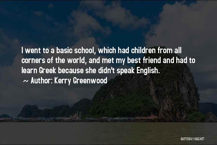 Kerry Greenwood Quotes: I Went To A Basic School, Which Had Children From All Corners Of The World, And Met My Best Friend