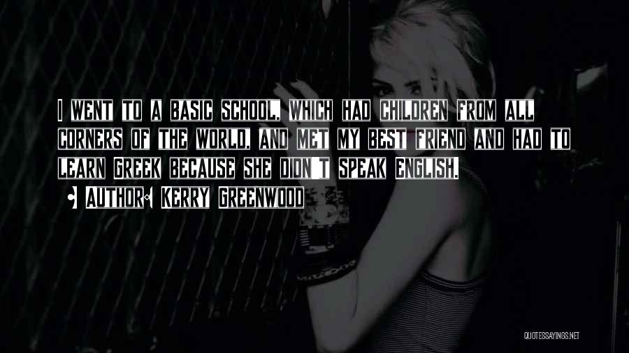 Kerry Greenwood Quotes: I Went To A Basic School, Which Had Children From All Corners Of The World, And Met My Best Friend