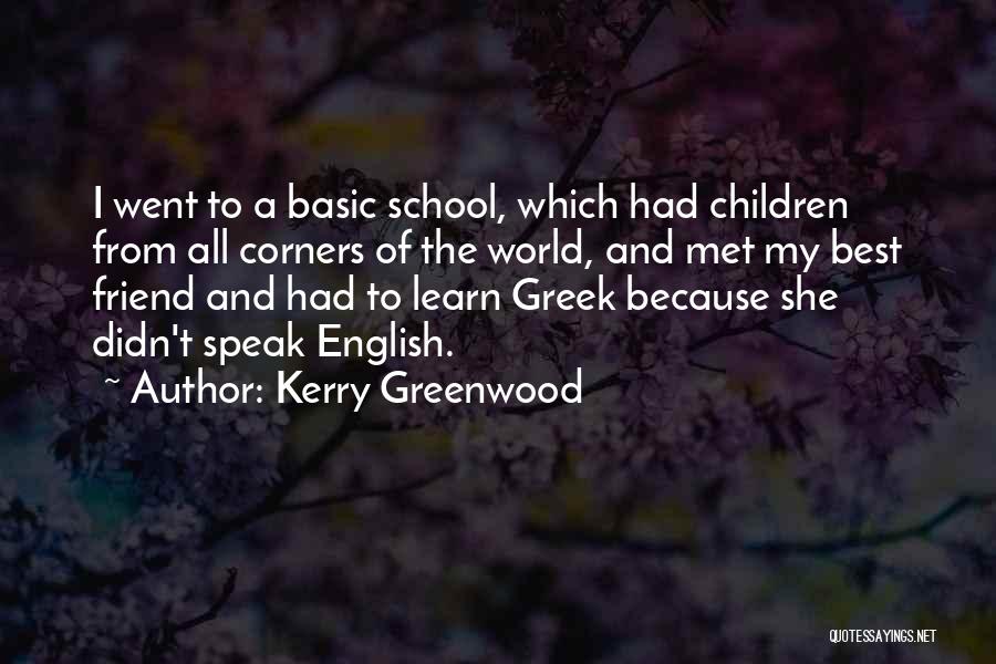 Kerry Greenwood Quotes: I Went To A Basic School, Which Had Children From All Corners Of The World, And Met My Best Friend