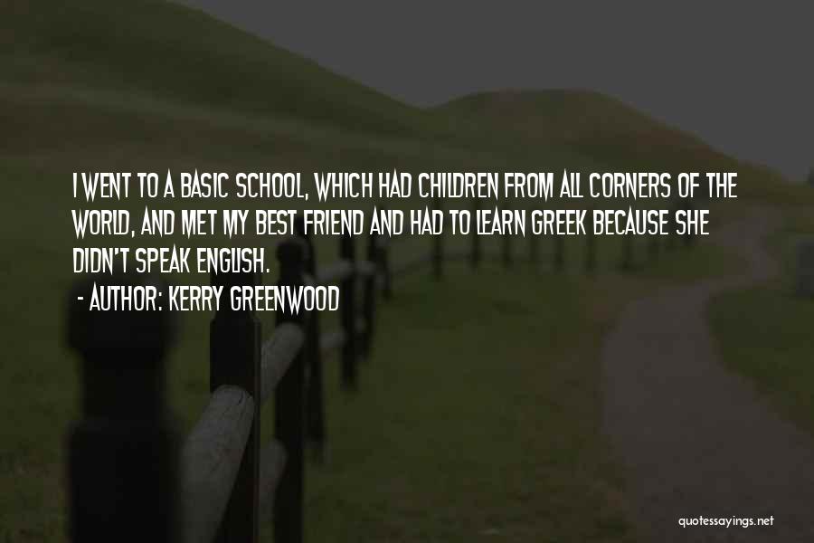 Kerry Greenwood Quotes: I Went To A Basic School, Which Had Children From All Corners Of The World, And Met My Best Friend