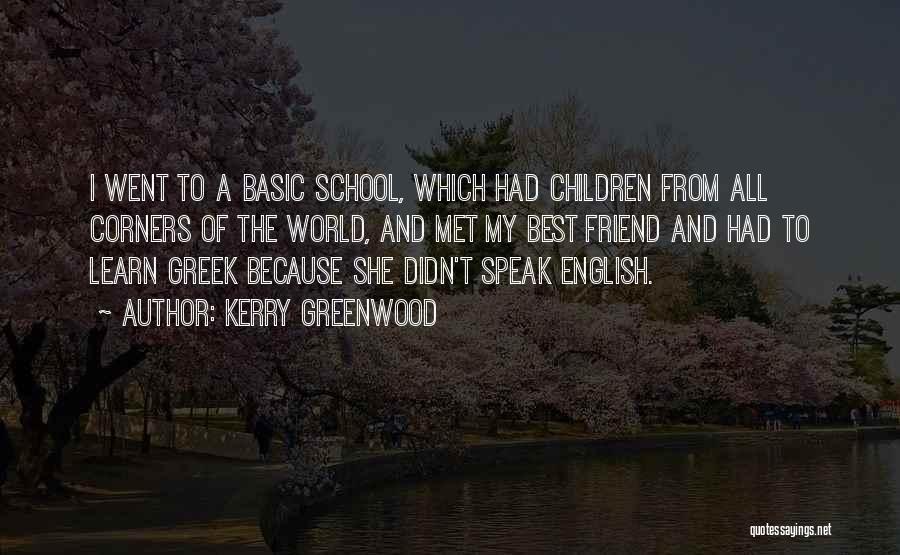 Kerry Greenwood Quotes: I Went To A Basic School, Which Had Children From All Corners Of The World, And Met My Best Friend
