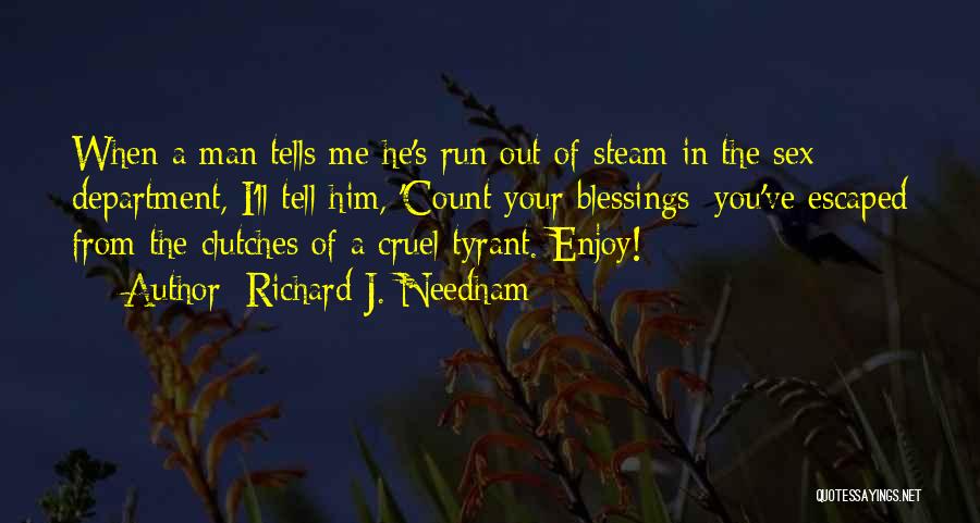 Richard J. Needham Quotes: When A Man Tells Me He's Run Out Of Steam In The Sex Department, I'll Tell Him, 'count Your Blessings;
