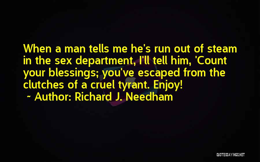Richard J. Needham Quotes: When A Man Tells Me He's Run Out Of Steam In The Sex Department, I'll Tell Him, 'count Your Blessings;