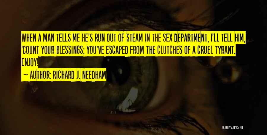 Richard J. Needham Quotes: When A Man Tells Me He's Run Out Of Steam In The Sex Department, I'll Tell Him, 'count Your Blessings;