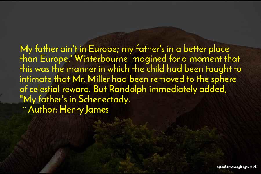 Henry James Quotes: My Father Ain't In Europe; My Father's In A Better Place Than Europe. Winterbourne Imagined For A Moment That This