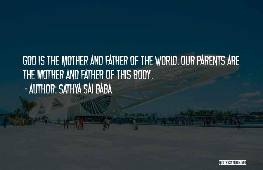 Sathya Sai Baba Quotes: God Is The Mother And Father Of The World. Our Parents Are The Mother And Father Of This Body.