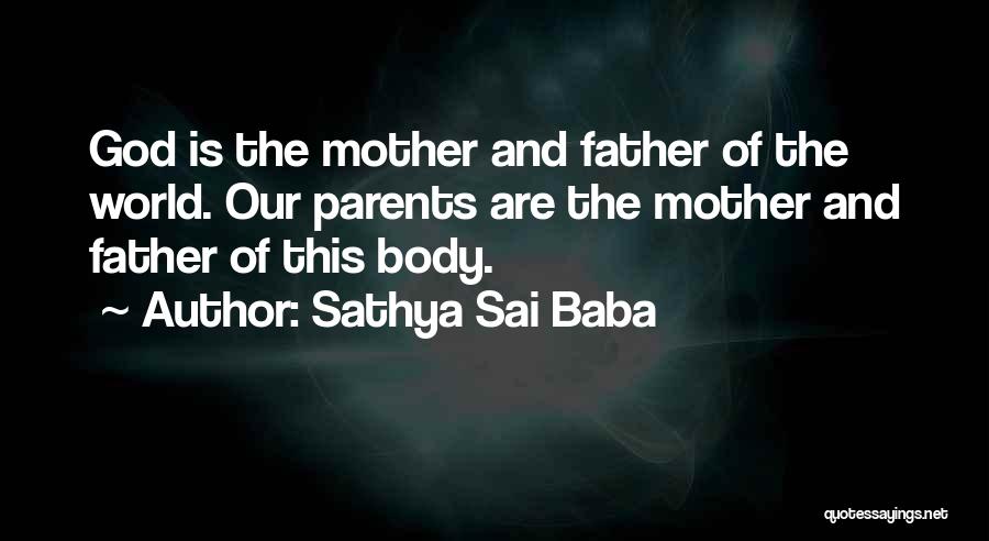 Sathya Sai Baba Quotes: God Is The Mother And Father Of The World. Our Parents Are The Mother And Father Of This Body.