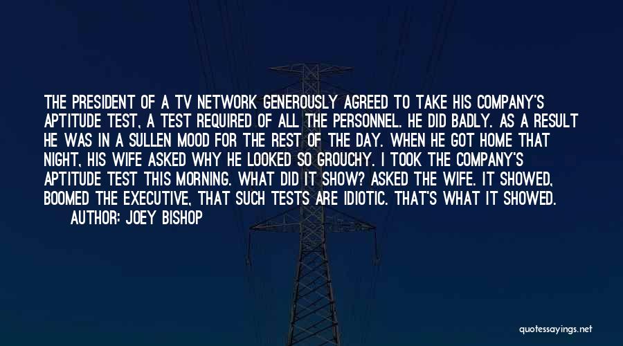 Joey Bishop Quotes: The President Of A Tv Network Generously Agreed To Take His Company's Aptitude Test, A Test Required Of All The