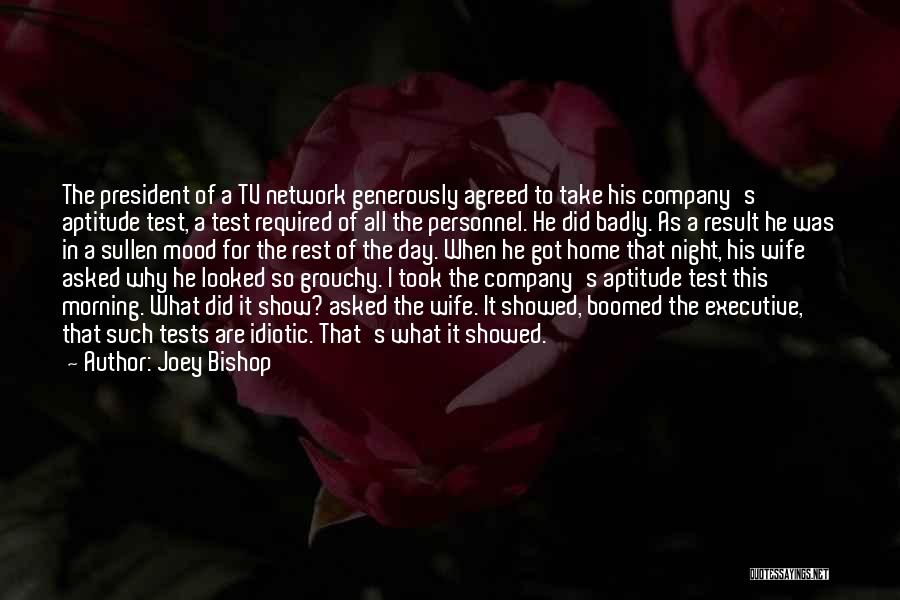 Joey Bishop Quotes: The President Of A Tv Network Generously Agreed To Take His Company's Aptitude Test, A Test Required Of All The