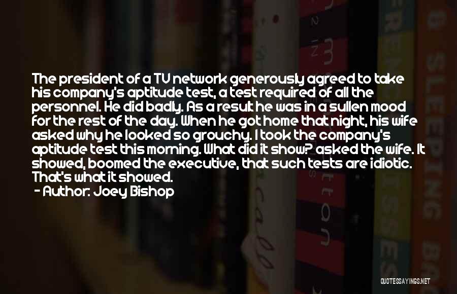 Joey Bishop Quotes: The President Of A Tv Network Generously Agreed To Take His Company's Aptitude Test, A Test Required Of All The