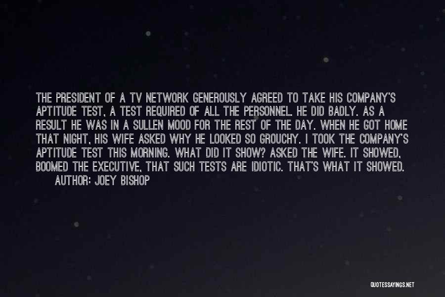 Joey Bishop Quotes: The President Of A Tv Network Generously Agreed To Take His Company's Aptitude Test, A Test Required Of All The