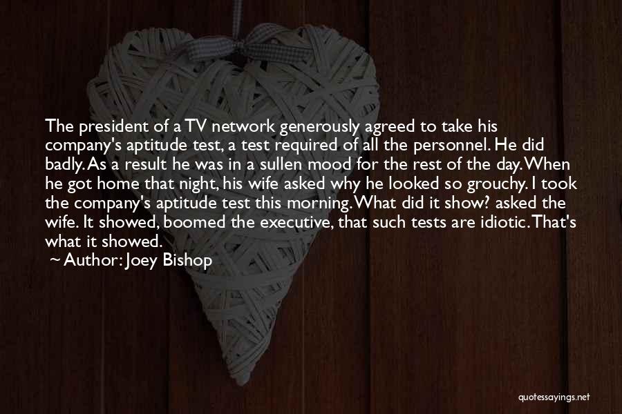 Joey Bishop Quotes: The President Of A Tv Network Generously Agreed To Take His Company's Aptitude Test, A Test Required Of All The