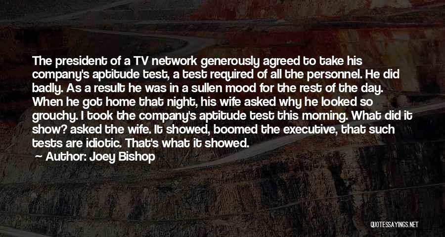 Joey Bishop Quotes: The President Of A Tv Network Generously Agreed To Take His Company's Aptitude Test, A Test Required Of All The