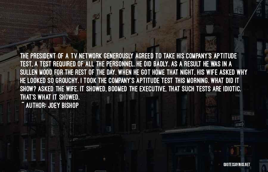 Joey Bishop Quotes: The President Of A Tv Network Generously Agreed To Take His Company's Aptitude Test, A Test Required Of All The