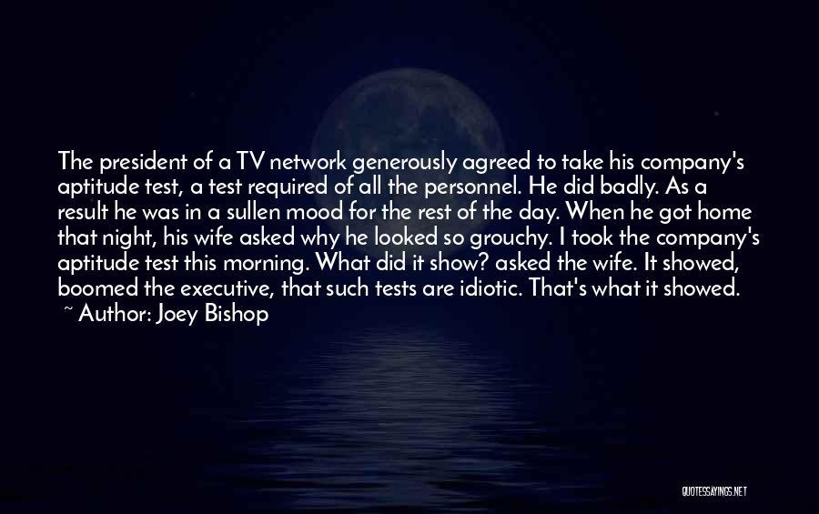 Joey Bishop Quotes: The President Of A Tv Network Generously Agreed To Take His Company's Aptitude Test, A Test Required Of All The