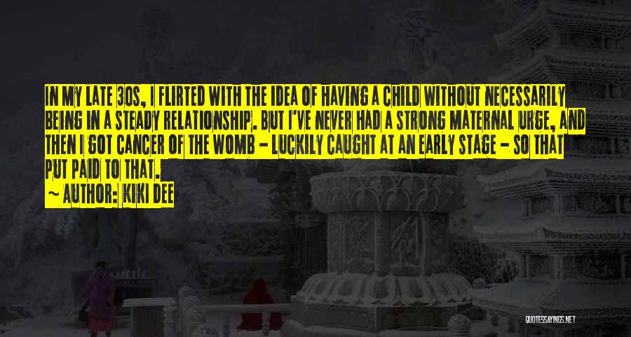 Kiki Dee Quotes: In My Late 30s, I Flirted With The Idea Of Having A Child Without Necessarily Being In A Steady Relationship.
