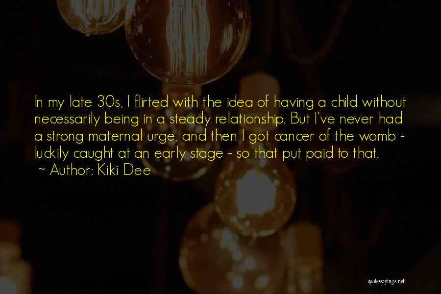 Kiki Dee Quotes: In My Late 30s, I Flirted With The Idea Of Having A Child Without Necessarily Being In A Steady Relationship.