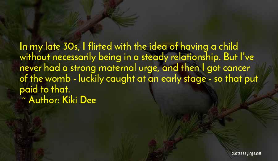 Kiki Dee Quotes: In My Late 30s, I Flirted With The Idea Of Having A Child Without Necessarily Being In A Steady Relationship.