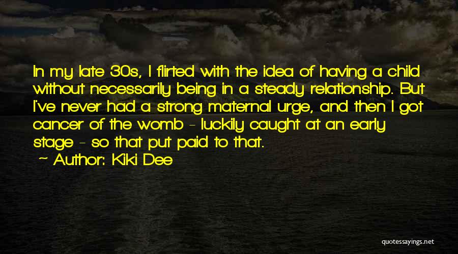 Kiki Dee Quotes: In My Late 30s, I Flirted With The Idea Of Having A Child Without Necessarily Being In A Steady Relationship.